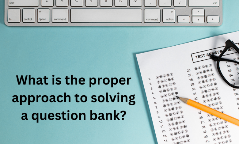 What is the proper approach to solving a question bank – Proper approach to solving a question bank – World Tech Power